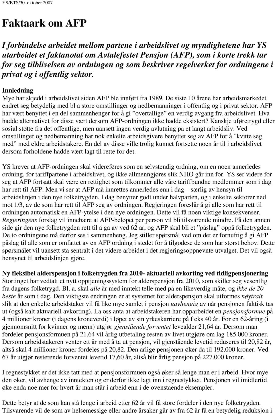 tilblivelsen av ordningen og som beskriver regelverket for ordningene i privat og i offentlig sektor. Innledning Mye har skjedd i arbeidslivet siden AFP ble innført fra 1989.