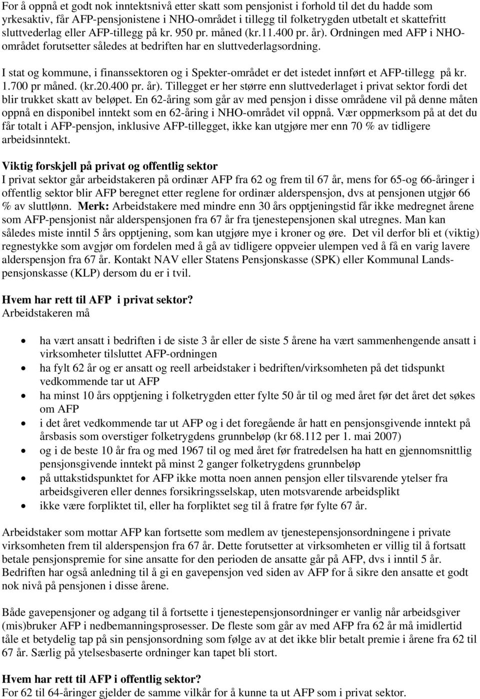 I stat og kommune, i finanssektoren og i Spekter-området er det istedet innført et AFP-tillegg på kr. 1.700 pr måned. (kr.20.400 pr. år).