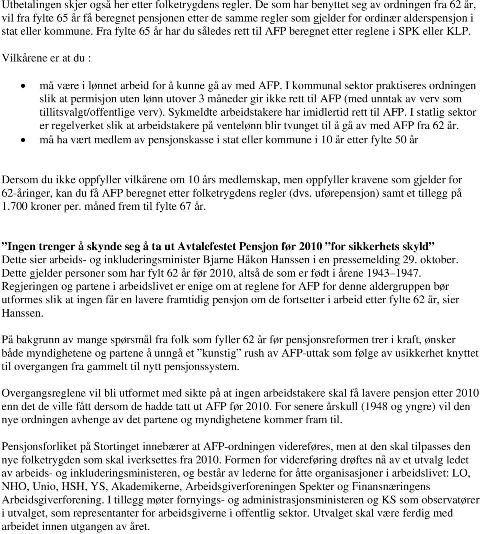 Fra fylte 65 år har du således rett til AFP beregnet etter reglene i SPK eller KLP. Vilkårene er at du : må være i lønnet arbeid for å kunne gå av med AFP.