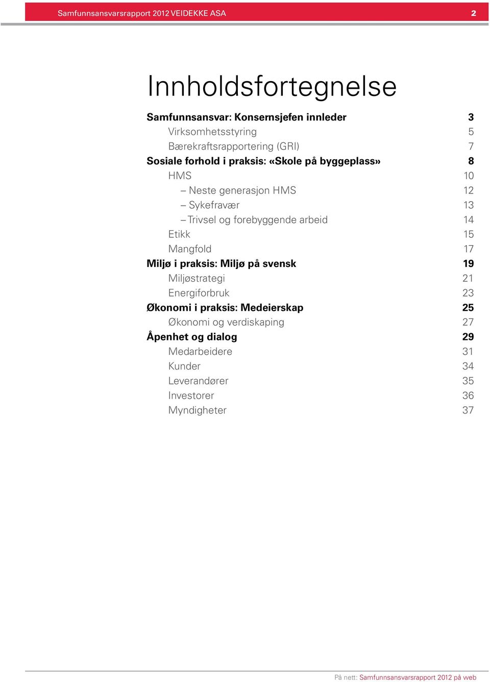 Trivsel og forebyggende arbeid 14 Etikk 15 Mangfold 17 Miljø i praksis: Miljø på svensk 19 Miljøstrategi 21 Energiforbruk 23 Økonomi