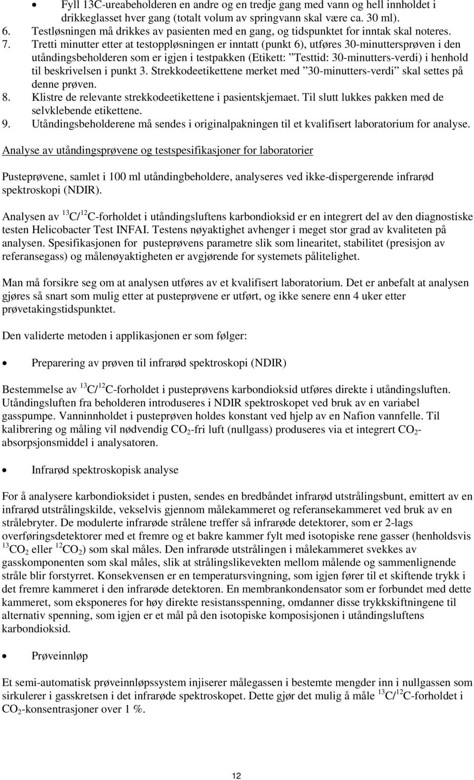 Tretti minutter etter at testoppløsningen er inntatt (punkt 6), utføres 30-minuttersprøven i den utåndingsbeholderen som er igjen i testpakken (Etikett: Testtid: 30-minutters-verdi) i henhold til