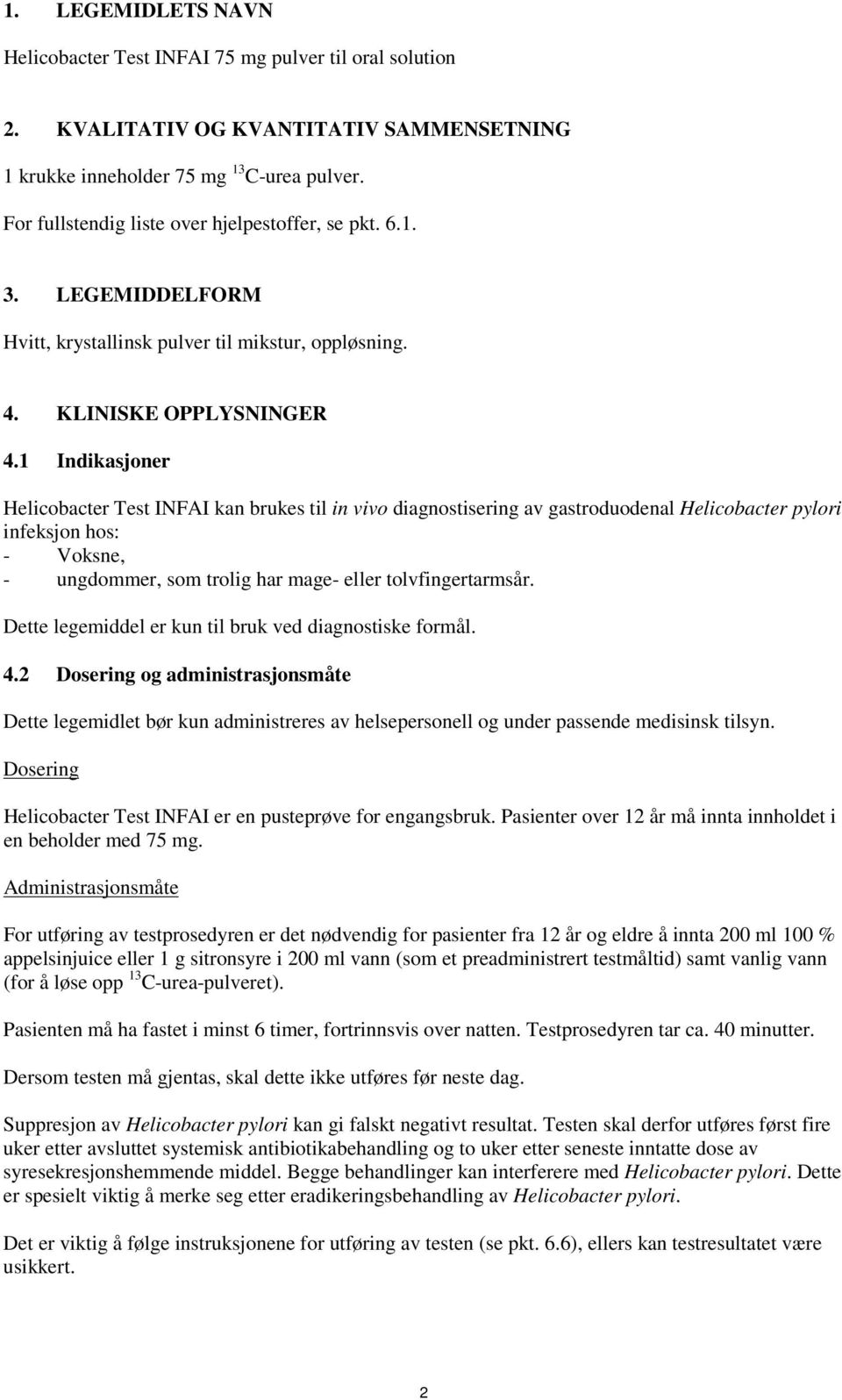 1 Indikasjoner Helicobacter Test INFAI kan brukes til in vivo diagnostisering av gastroduodenal Helicobacter pylori infeksjon hos: - Voksne, - ungdommer, som trolig har mage- eller tolvfingertarmsår.