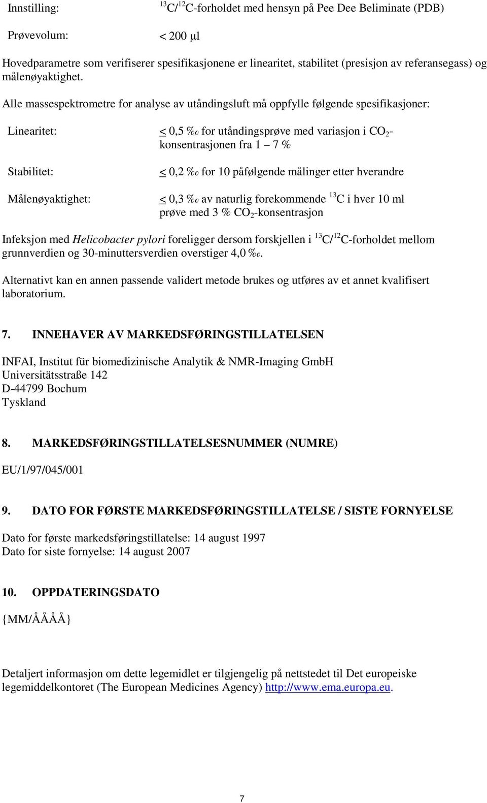 Alle massespektrometre for analyse av utåndingsluft må oppfylle følgende spesifikasjoner: Linearitet: < 0,5 for utåndingsprøve med variasjon i CO 2 - konsentrasjonen fra 1 7 % Stabilitet: