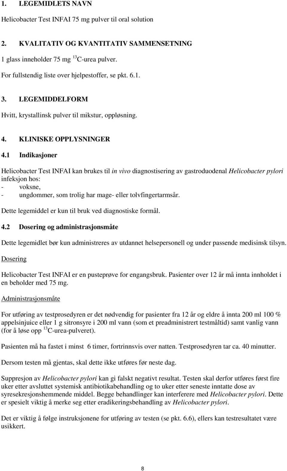 1 Indikasjoner Helicobacter Test INFAI kan brukes til in vivo diagnostisering av gastroduodenal Helicobacter pylori infeksjon hos: - voksne, - ungdommer, som trolig har mage- eller tolvfingertarmsår.