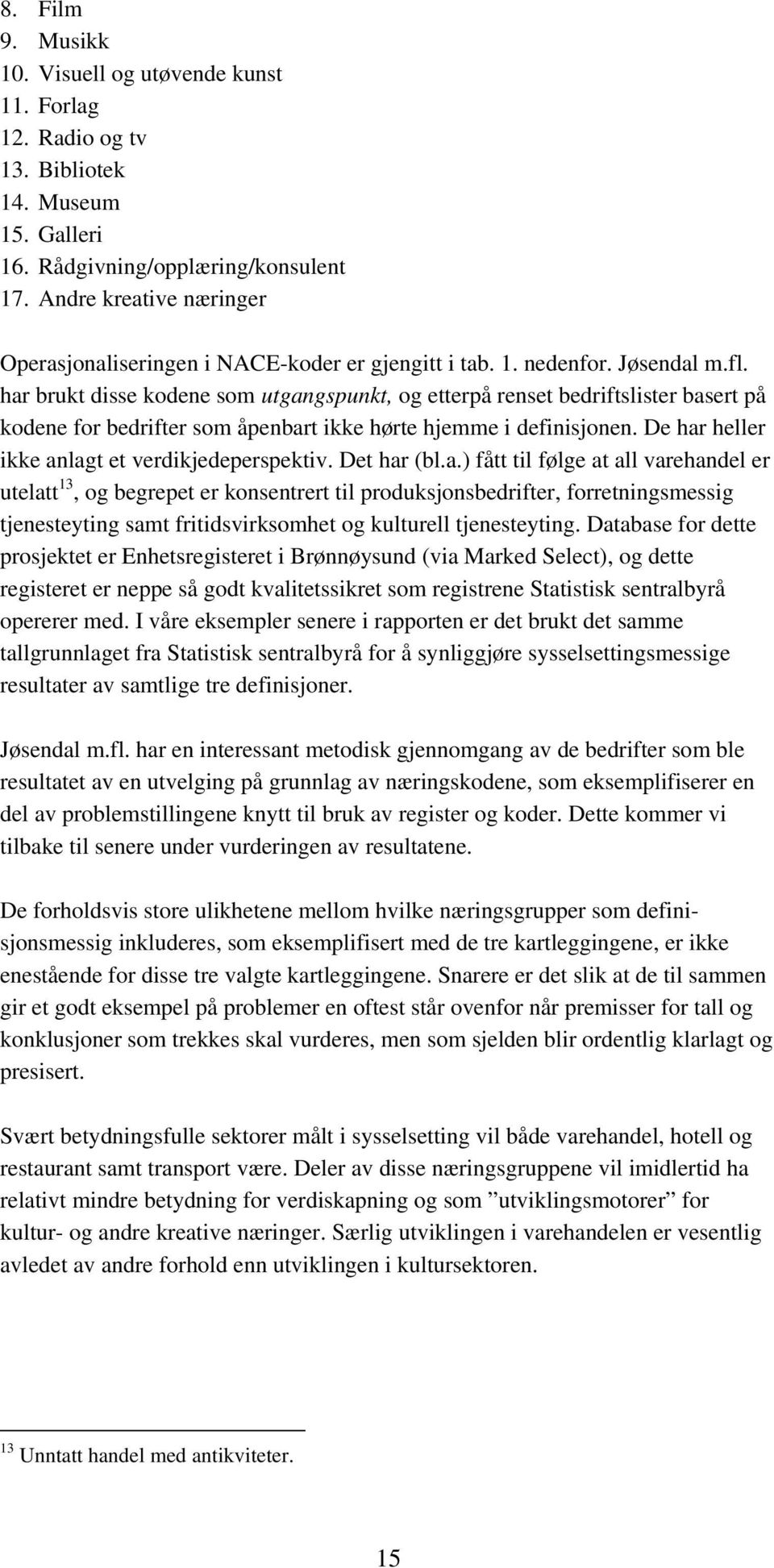 har brukt disse kodene som utgangspunkt, og etterpå renset bedriftslister basert på kodene for bedrifter som åpenbart ikke hørte hjemme i definisjonen.