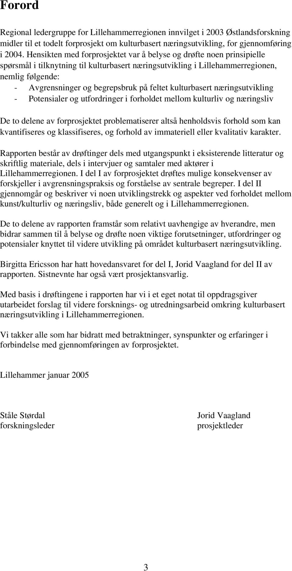 feltet kulturbasert næringsutvikling - Potensialer og utfordringer i forholdet mellom kulturliv og næringsliv De to delene av forprosjektet problematiserer altså henholdsvis forhold som kan