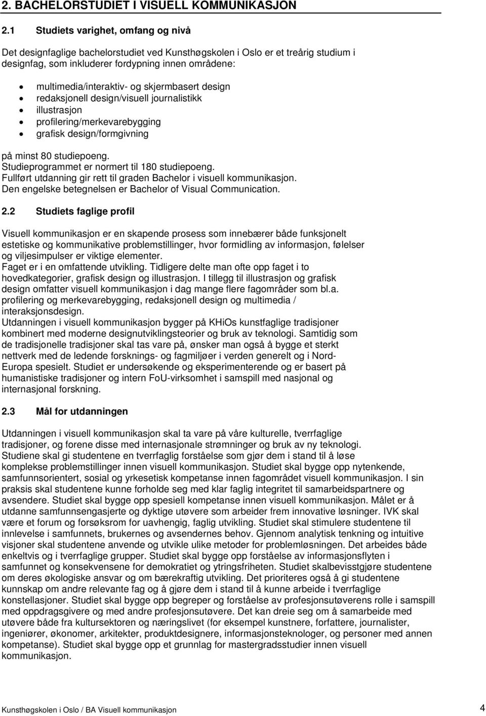 skjermbasert design redaksjonell design/visuell journalistikk illustrasjon profilering/merkevarebygging grafisk design/formgivning på minst 80 studiepoeng.