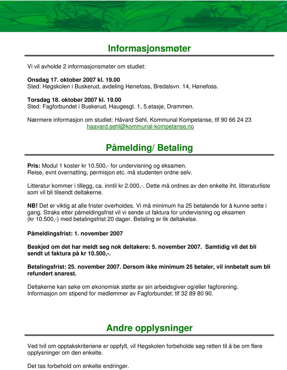 500,- for undervisning og eksamen. Reise, evnt overnatting, permisjon etc. må studenten ordne selv. Litteratur kommer i tillegg, ca. inntil kr 2.000,-. Dette må ordnes av den enkelte iht.