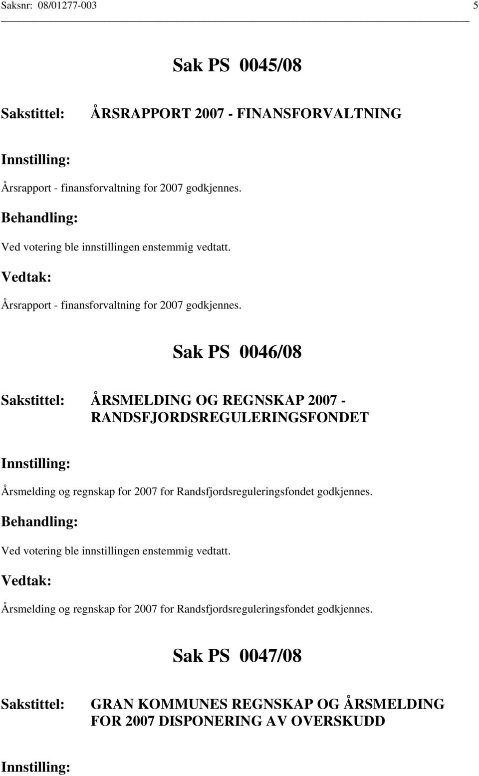 Sak PS 0046/08 ÅRSMELDING OG REGNSKAP 2007 - RANDSFJORDSREGULERINGSFONDET Årsmelding og regnskap for 2007 for