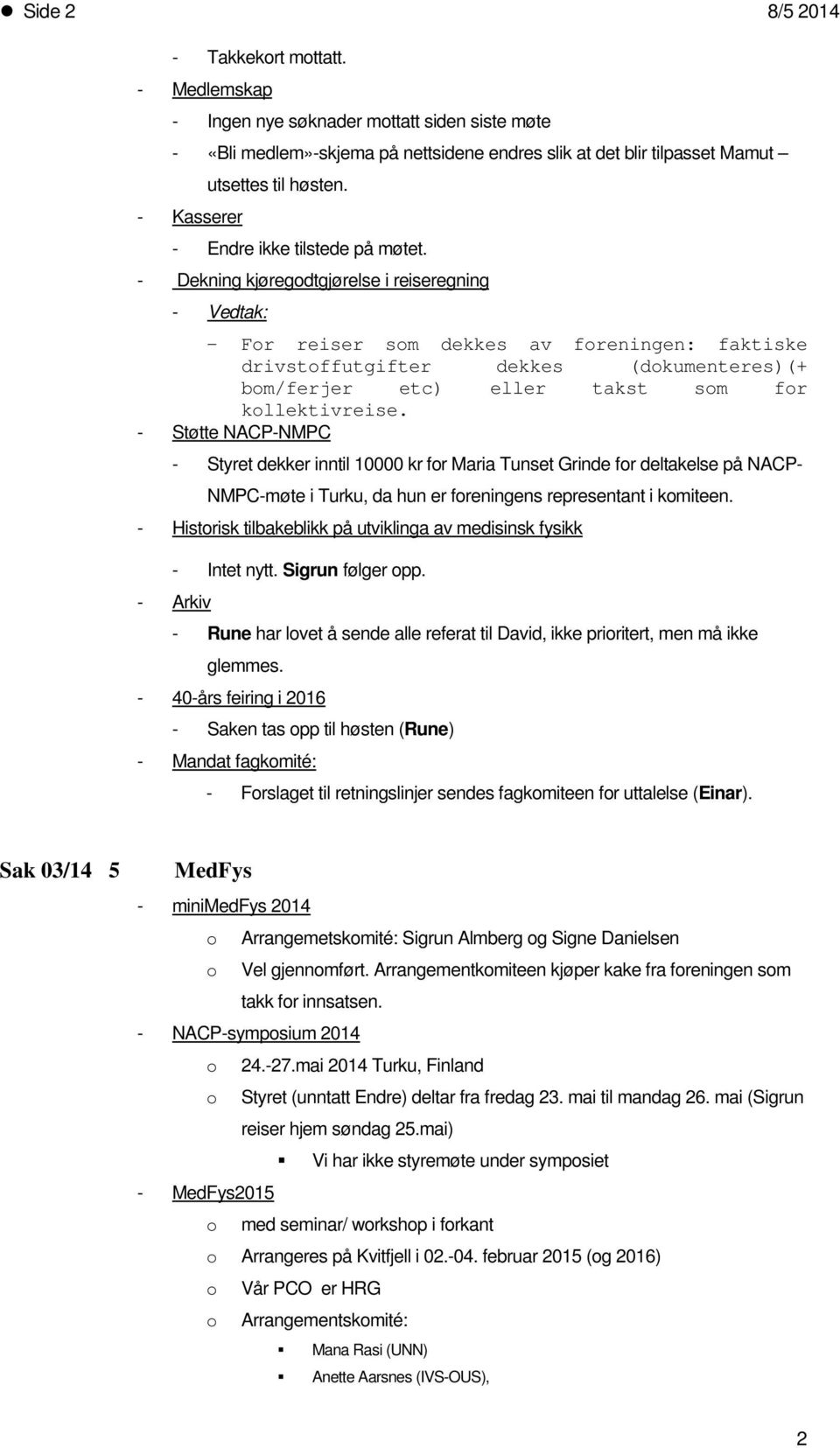 - Dekning kjøregdtgjørelse i reiseregning - Vedtak: - Fr reiser sm dekkes av freningen: faktiske drivstffutgifter dekkes (dkumenteres)(+ bm/ferjer etc) eller takst sm fr kllektivreise.