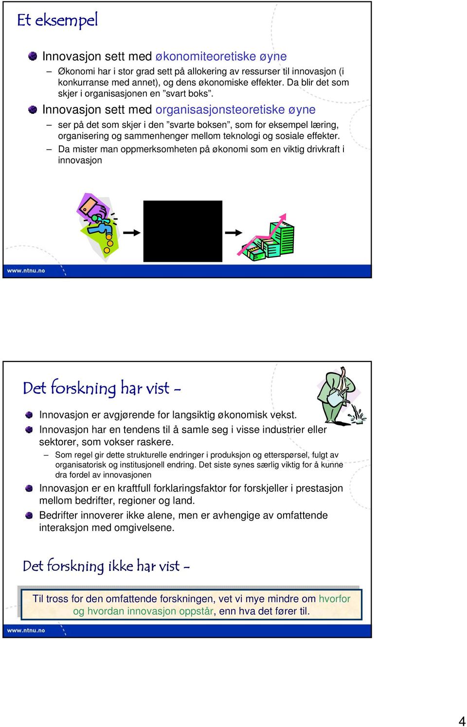 Innovasjon sett med organisasjonsteoretiske øyne ser på det som skjer i den svarte boksen, som for eksempel læring, organisering og sammenhenger mellom teknologi og sosiale effekter.