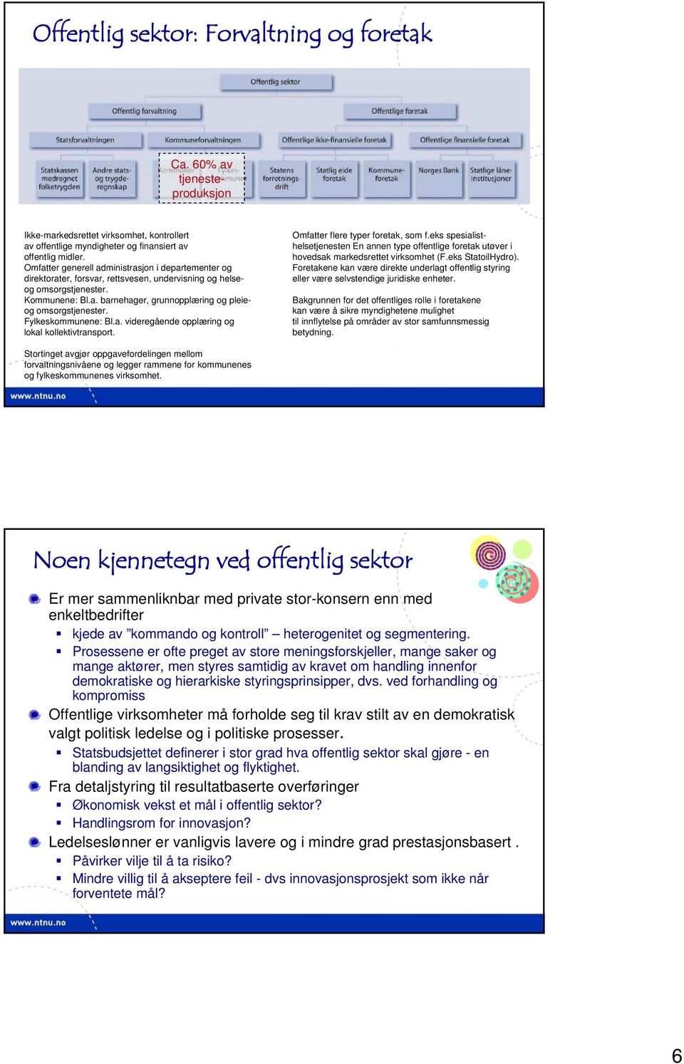 Fylkeskommunene: Bl.a. videregående opplæring og lokal kollektivtransport. Omfatter flere typer foretak, som f.