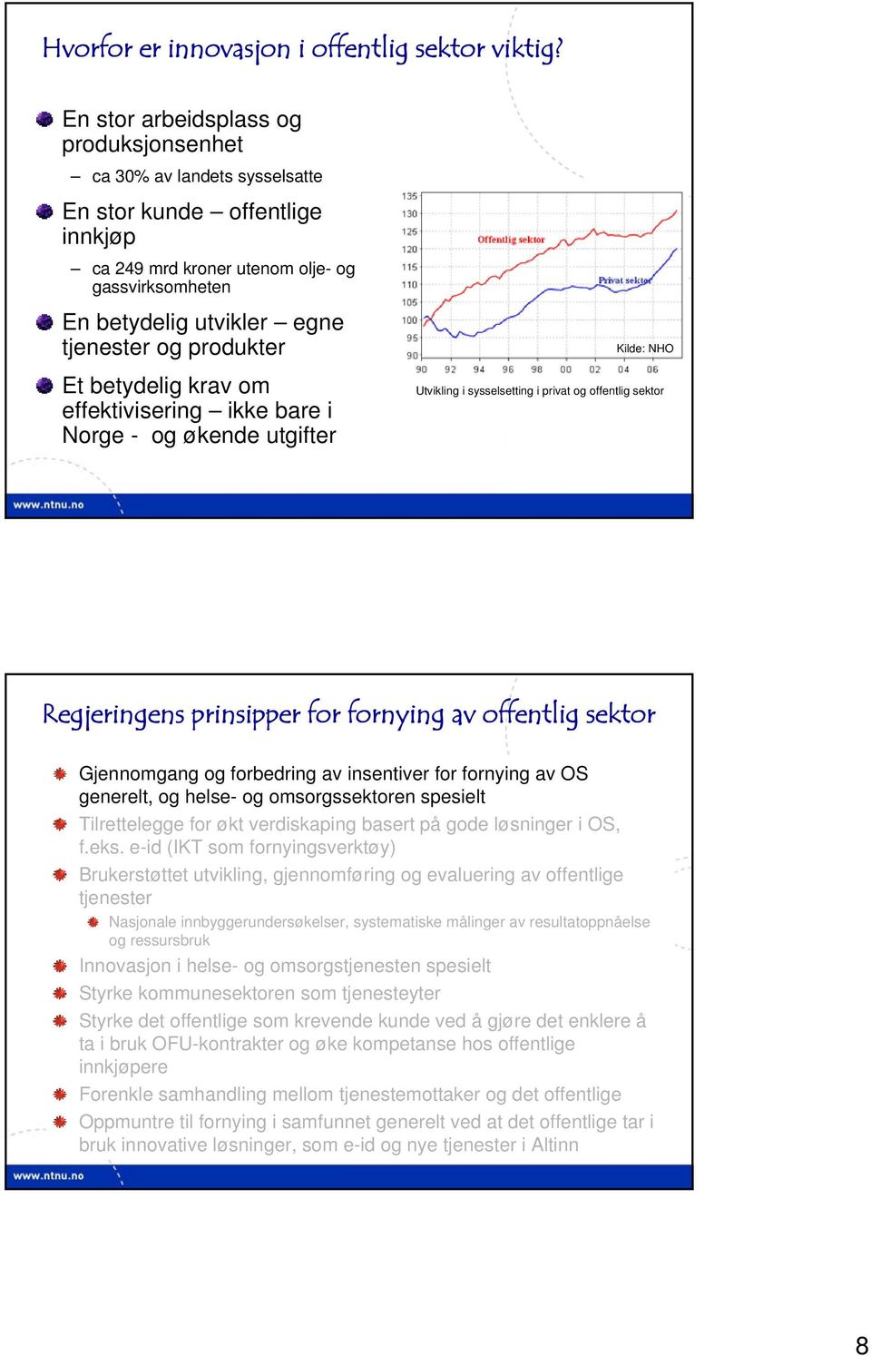 produkter Et betydelig krav om effektivisering ikke bare i Norge - og økende utgifter Kilde: NHO Utvikling i sysselsetting i privat og offentlig sektor Regjeringens prinsipper for fornying av