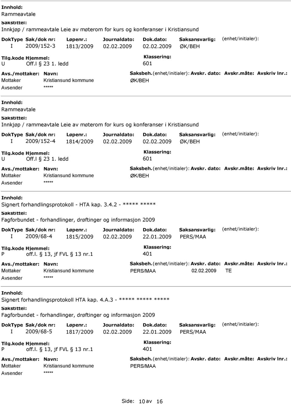 måte: vskriv lnr.: ØK/BEH Signert forhandlingsprotokoll - HT kap. 3.4.2 - Fagforbundet - forhandlinger, drøftinger og informasjon 2009 2009/68-4 1815/2009 22.01.2009 PERS/M P off.l. 13, jf FVL 13 nr.