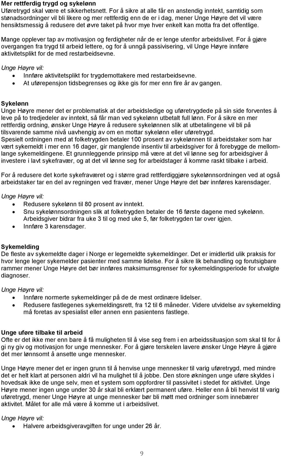 hvor mye hver enkelt kan motta fra det offentlige. Mange opplever tap av motivasjon og ferdigheter når de er lenge utenfor arbeidslivet.