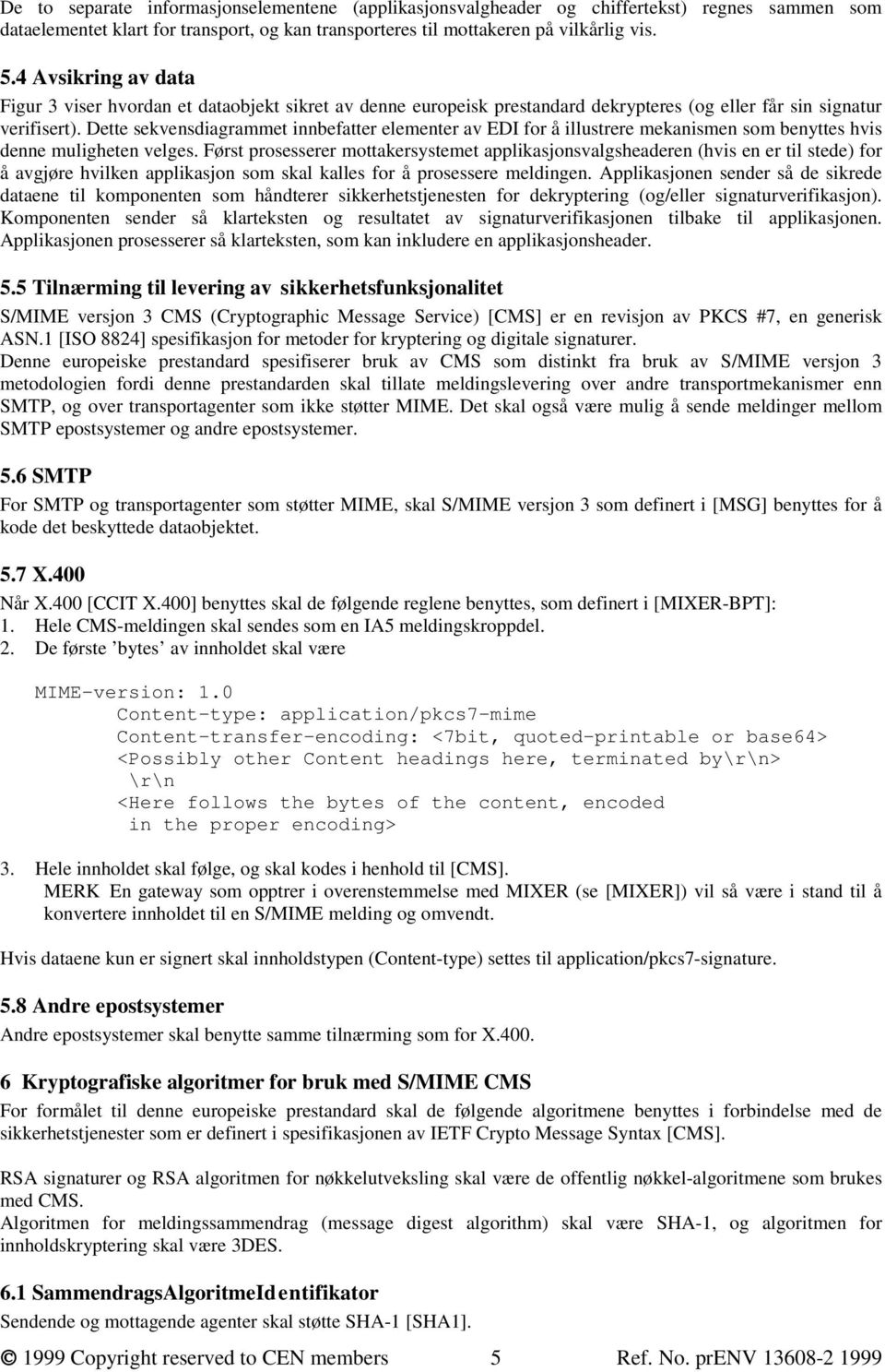 Dette sekvensdiagrammet innbefatter elementer av EDI for å illustrere mekanismen som benyttes hvis denne muligheten velges.