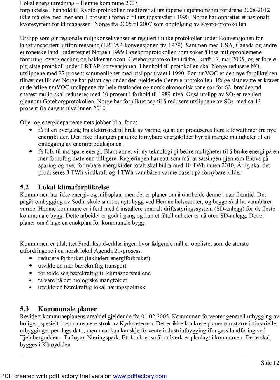 Utslipp som gir regionale miljøkonsekvenser er regulert i ulike protokoller under Konvensjonen for langtransportert luftforurensning (LRTAP-konvensjonen fra 1979).