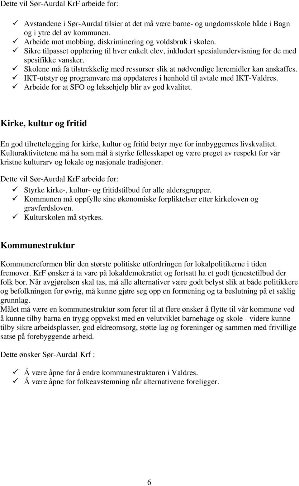 IKT-utstyr og programvare må oppdateres i henhold til avtale med IKT-Valdres. Arbeide for at SFO og leksehjelp blir av god kvalitet.