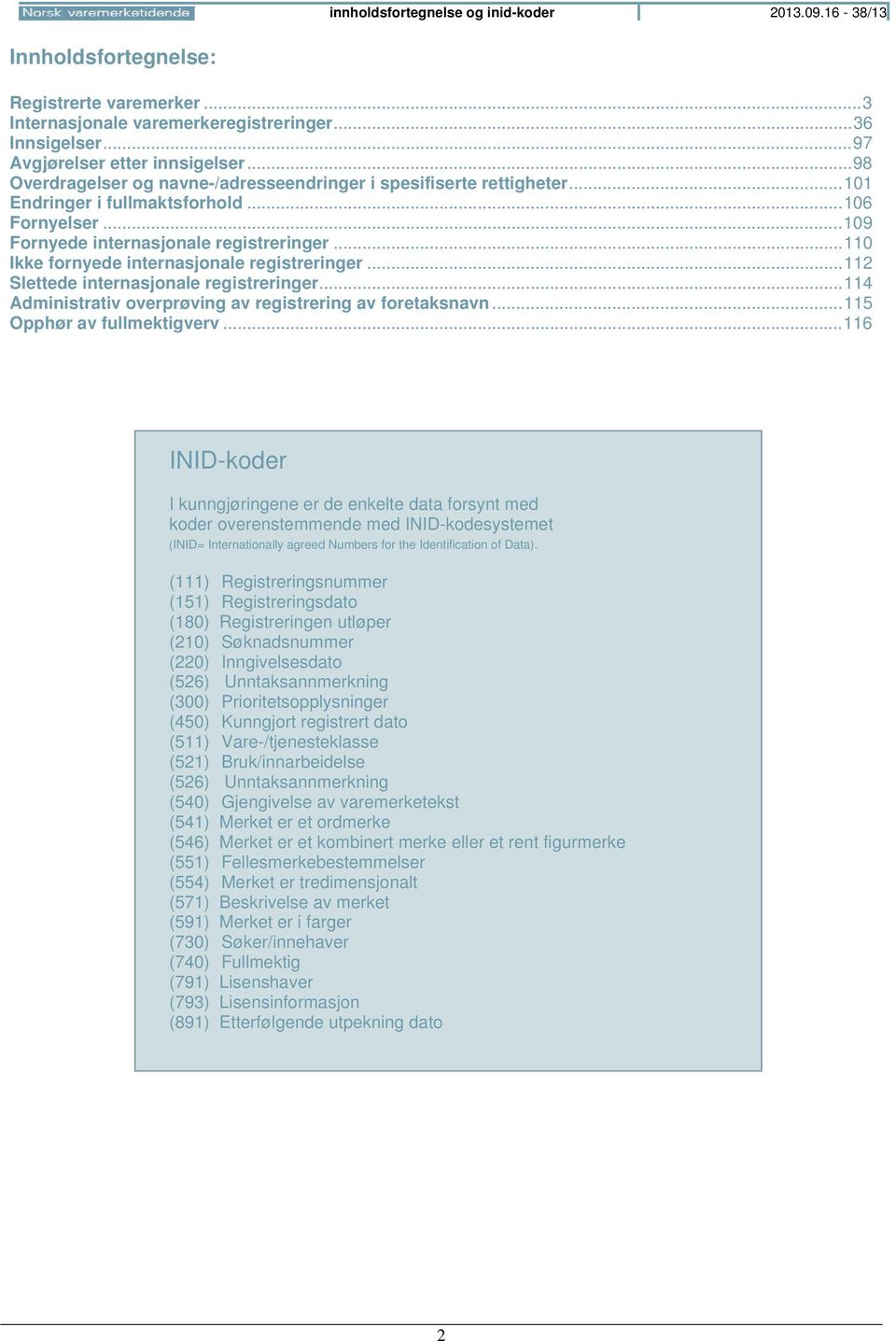 .. 110 Ikke fornyede internasjonale registreringer... 112 Slettede internasjonale registreringer... 114 Administrativ overprøving av registrering av foretaksnavn... 115 Opphør av fullmektigverv.