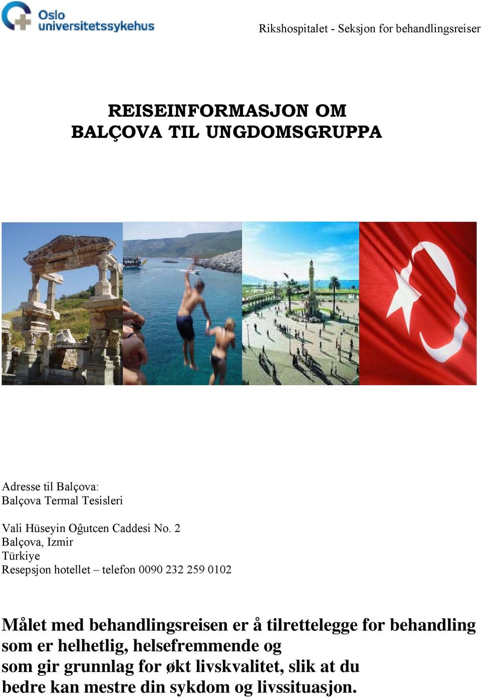 2 Balçova, Izmir Türkiye Resepsjon hotellet telefon 0090 232 259 0102 Målet med behandlingsreisen er å