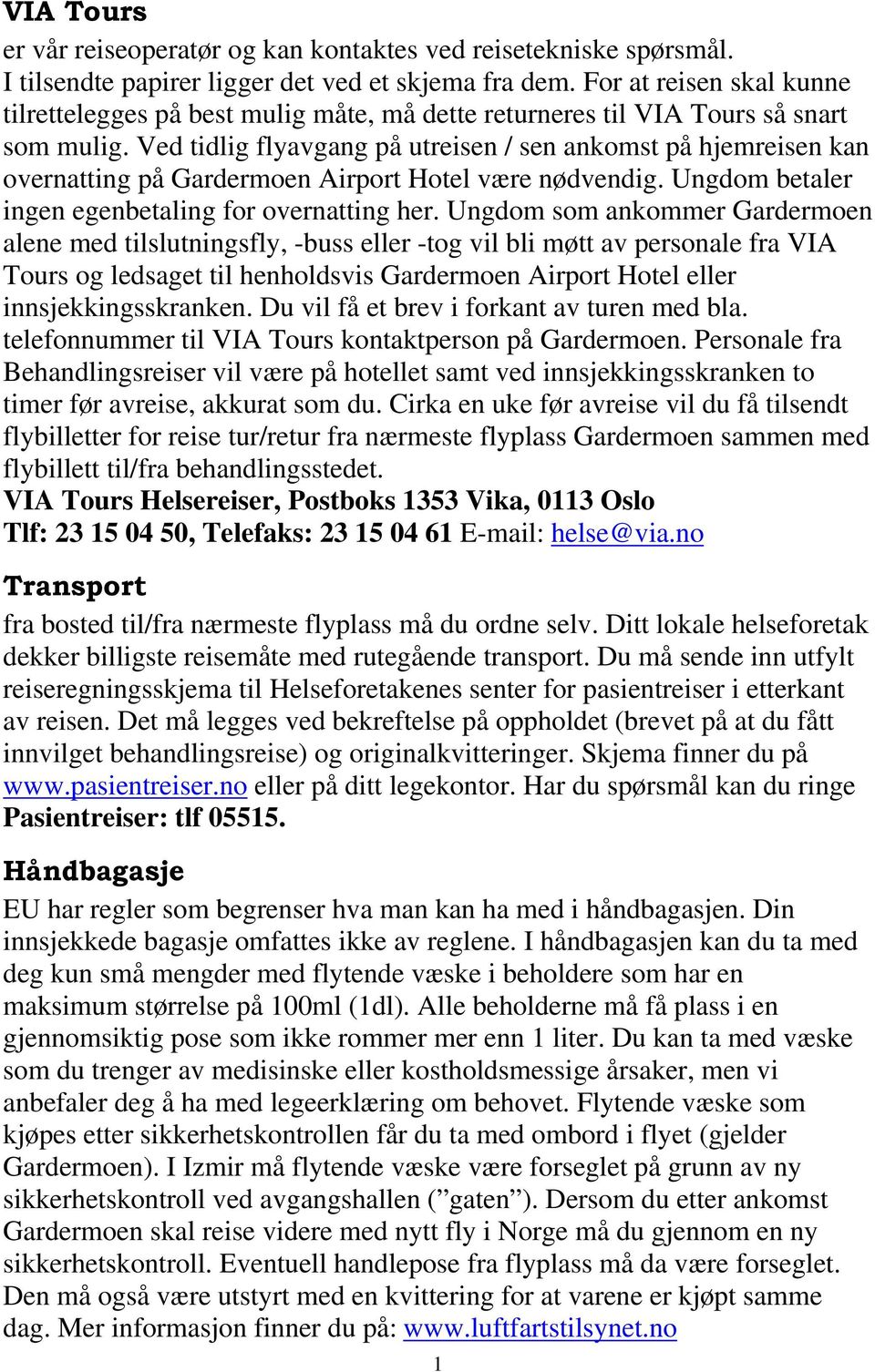 Ved tidlig flyavgang på utreisen / sen ankomst på hjemreisen kan overnatting på Gardermoen Airport Hotel være nødvendig. Ungdom betaler ingen egenbetaling for overnatting her.