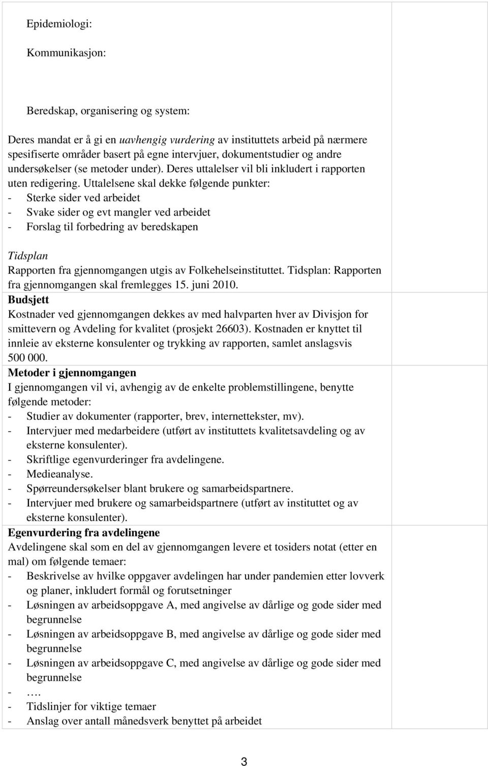 Helsedirektoratet); ev noen fra kommunikasjonsutdanning på universitet/ høyskole/bi - Beredskap, organisering og system: Veritas? Nutec? UiStavanger?