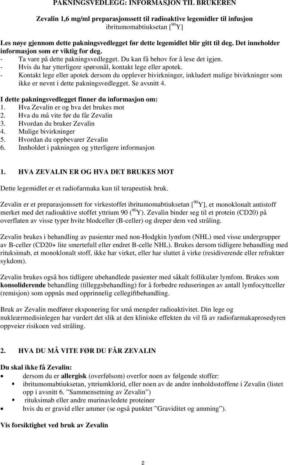 - Hvis du har ytterligere spørsmål, kontakt lege eller apotek. - Kontakt lege eller apotek dersom du opplever bivirkninger, inkludert mulige bivirkninger som ikke er nevnt i dette pakningsvedlegget.