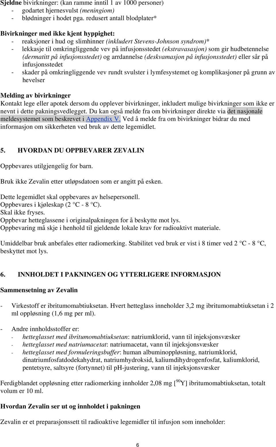 (ekstravasasjon) som gir hudbetennelse (dermatitt på infusjonsstedet) og arrdannelse (deskvamasjon på infusjonsstedet) eller sår på infusjonsstedet - skader på omkringliggende vev rundt svulster i