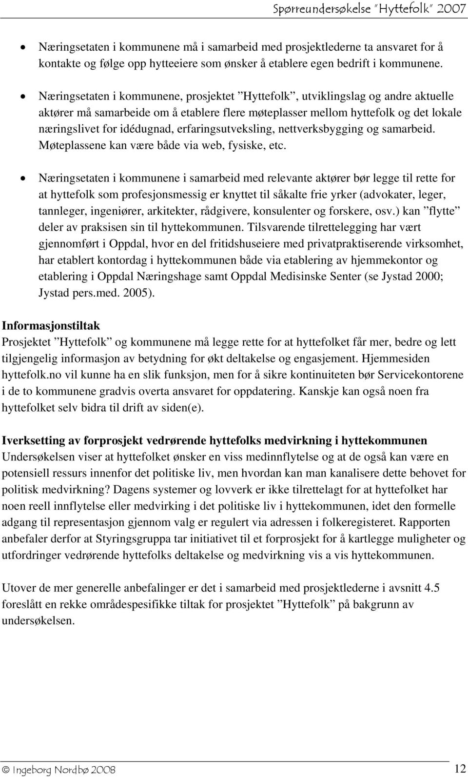 erfaringsutveksling, nettverksbygging og samarbeid. Møteplassene kan være både via web, fysiske, etc.