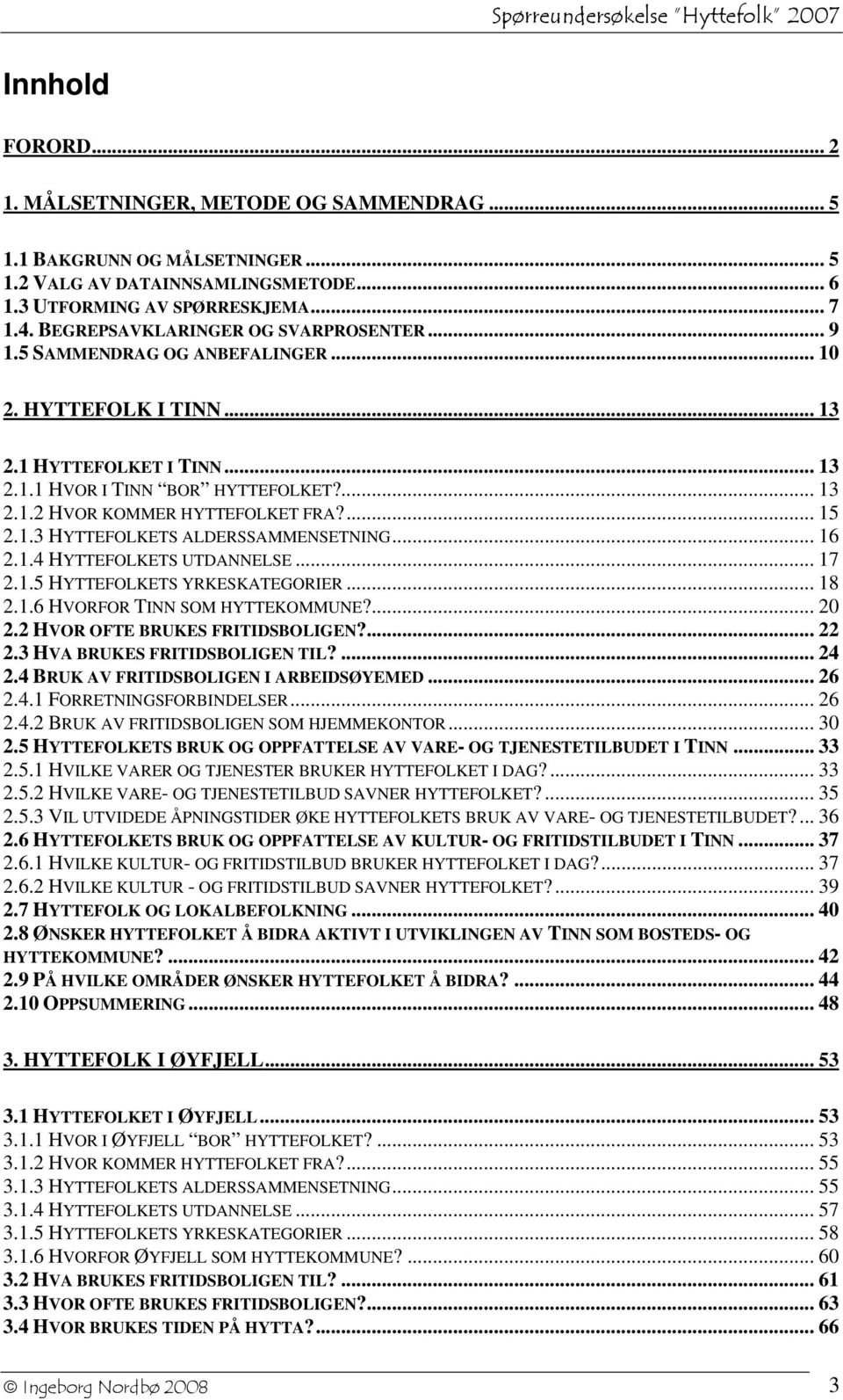 ... 15 2.1.3 HYTTEFOLKETS ALDERSSAMMENSETNING... 16 2.1.4 HYTTEFOLKETS UTDANNELSE... 17 2.1.5 HYTTEFOLKETS YRKESKATEGORIER... 18 2.1.6 HVORFOR TINN SOM HYTTEKOMMUNE?... 20 2.