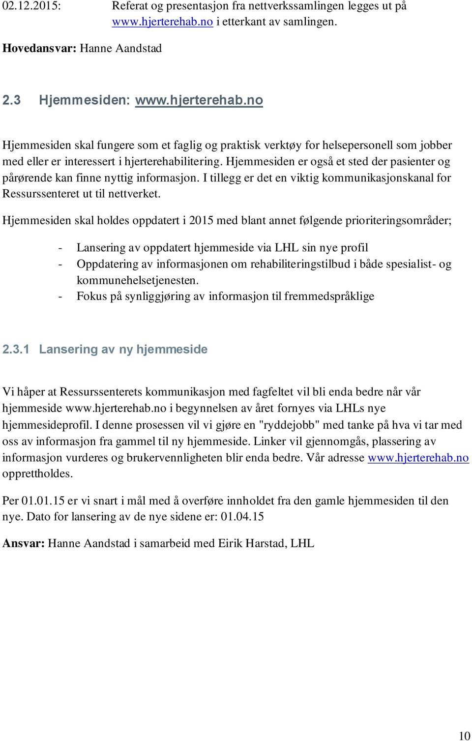 no Hjemmesiden skal fungere som et faglig og praktisk verktøy for helsepersonell som jobber med eller er interessert i hjerterehabilitering.