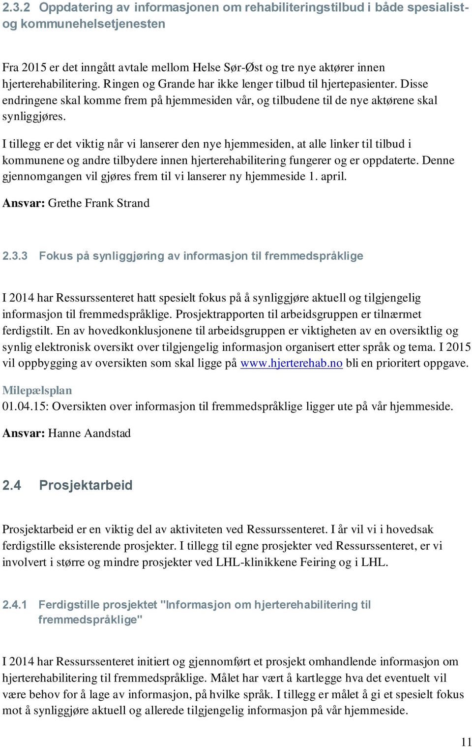 I tillegg er det viktig når vi lanserer den nye hjemmesiden, at alle linker til tilbud i kommunene og andre tilbydere innen hjerterehabilitering fungerer og er oppdaterte.