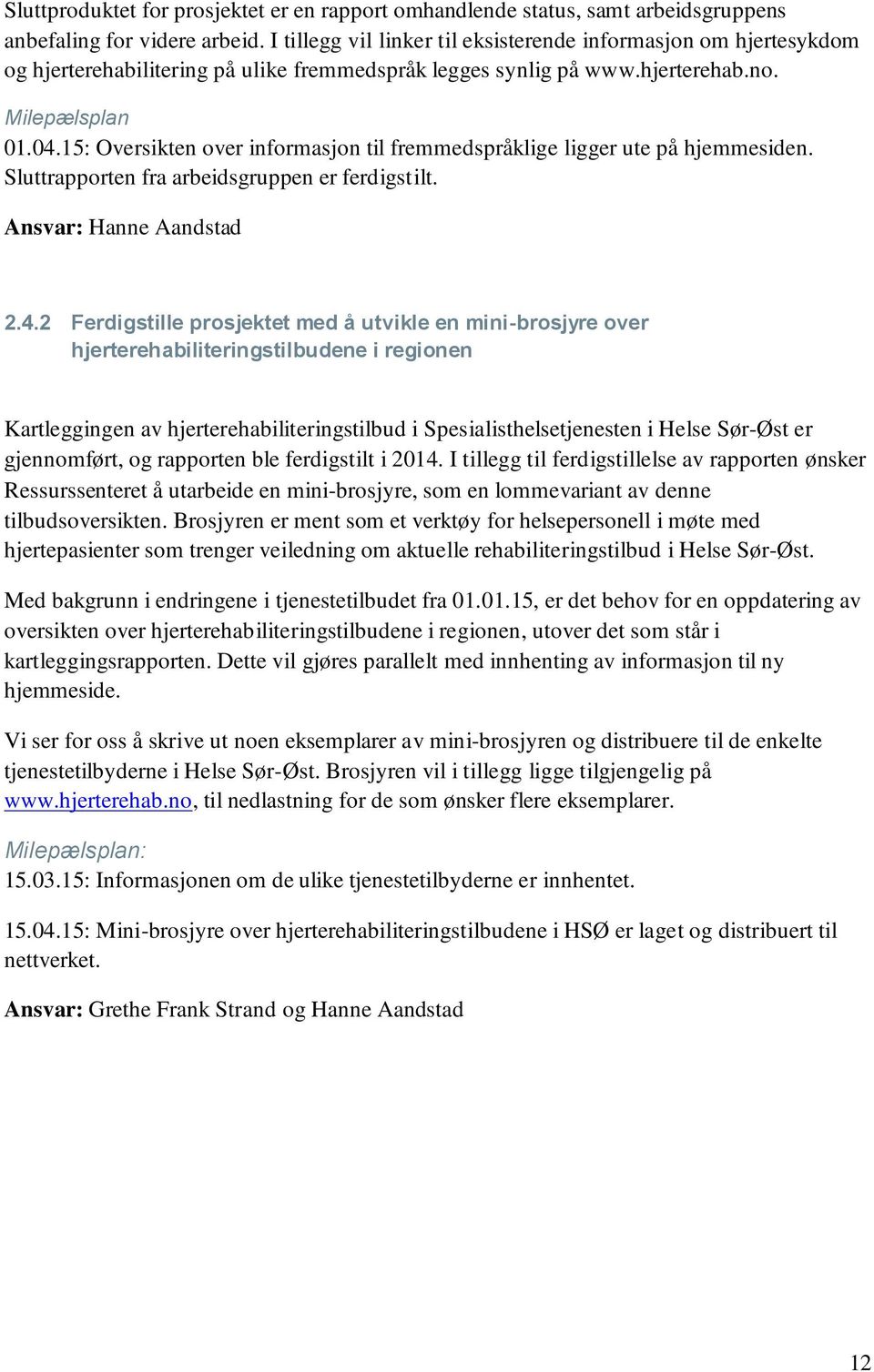 15: Oversikten over informasjon til fremmedspråklige ligger ute på hjemmesiden. Sluttrapporten fra arbeidsgruppen er ferdigstilt. Ansvar: Hanne Aandstad 2.4.