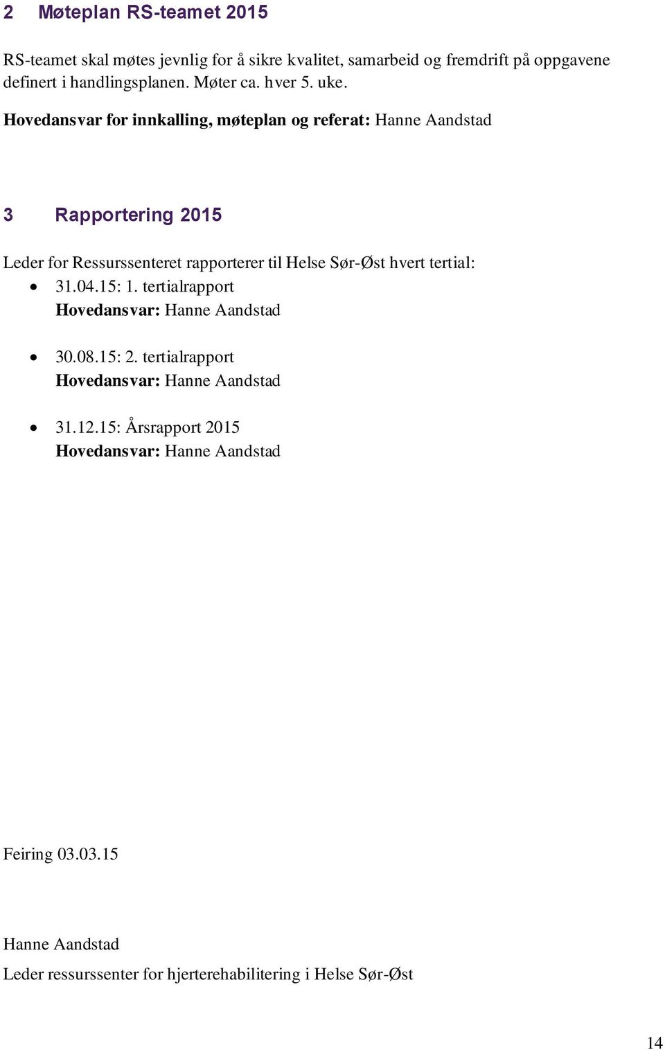 Hovedansvar for innkalling, møteplan og referat: Hanne Aandstad 3 Rapportering 2015 Leder for Ressurssenteret rapporterer til Helse Sør-Øst