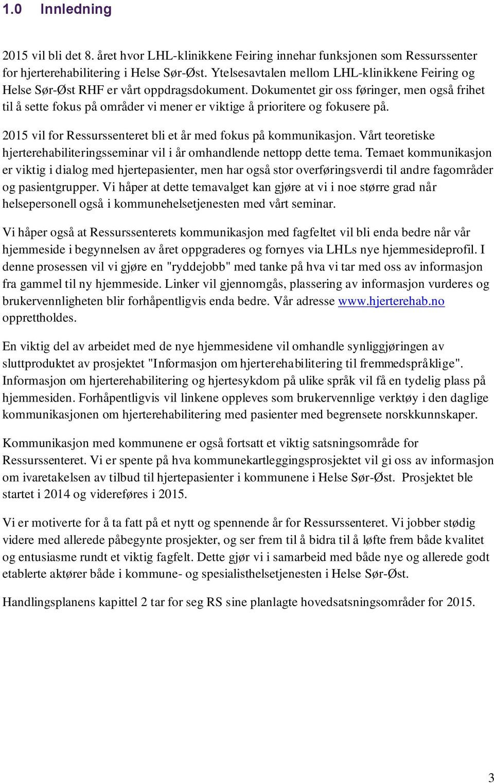 Dokumentet gir oss føringer, men også frihet til å sette fokus på områder vi mener er viktige å prioritere og fokusere på. 2015 vil for Ressurssenteret bli et år med fokus på kommunikasjon.