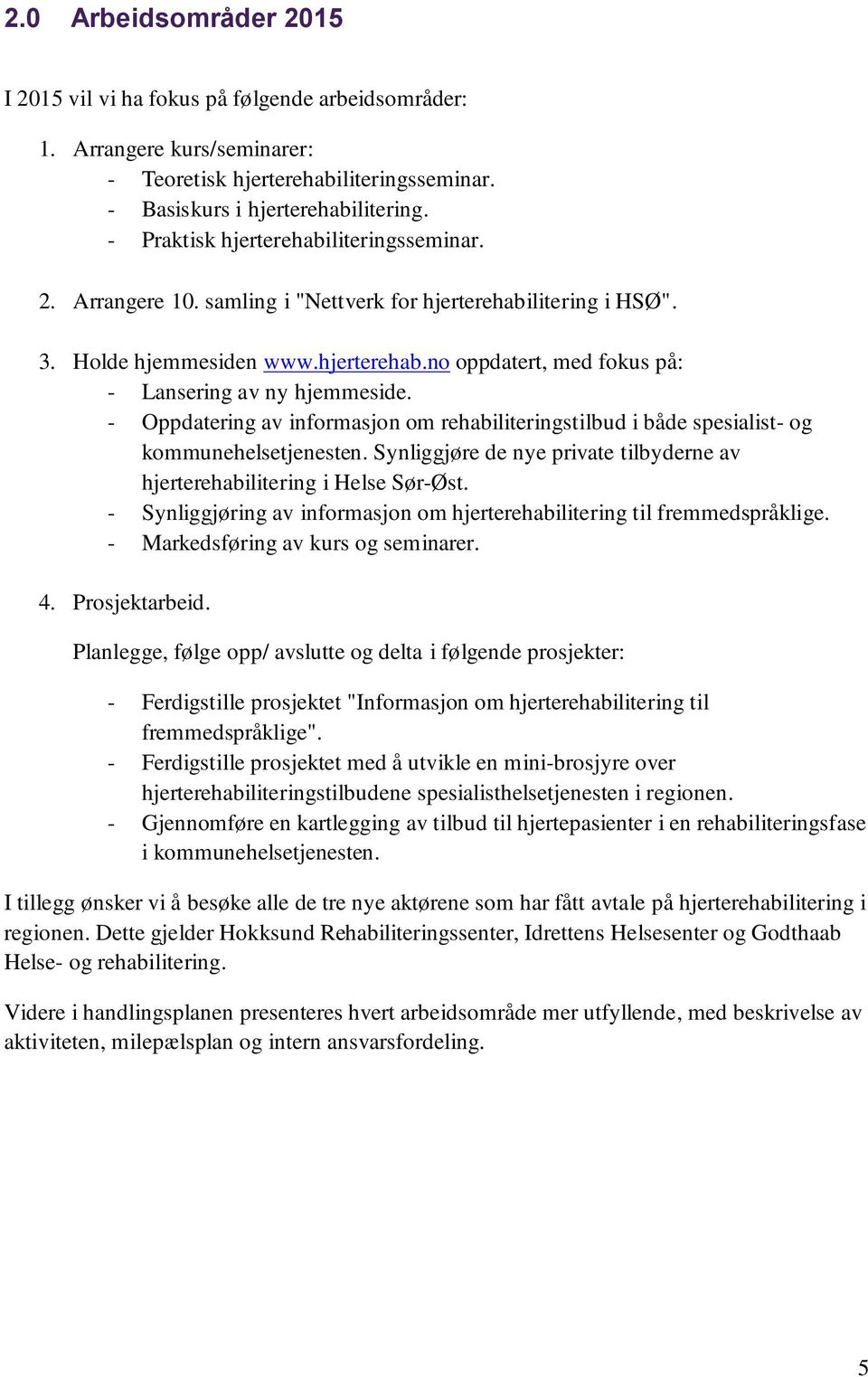 - Oppdatering av informasjon om rehabiliteringstilbud i både spesialist- og kommunehelsetjenesten. Synliggjøre de nye private tilbyderne av hjerterehabilitering i Helse Sør-Øst.