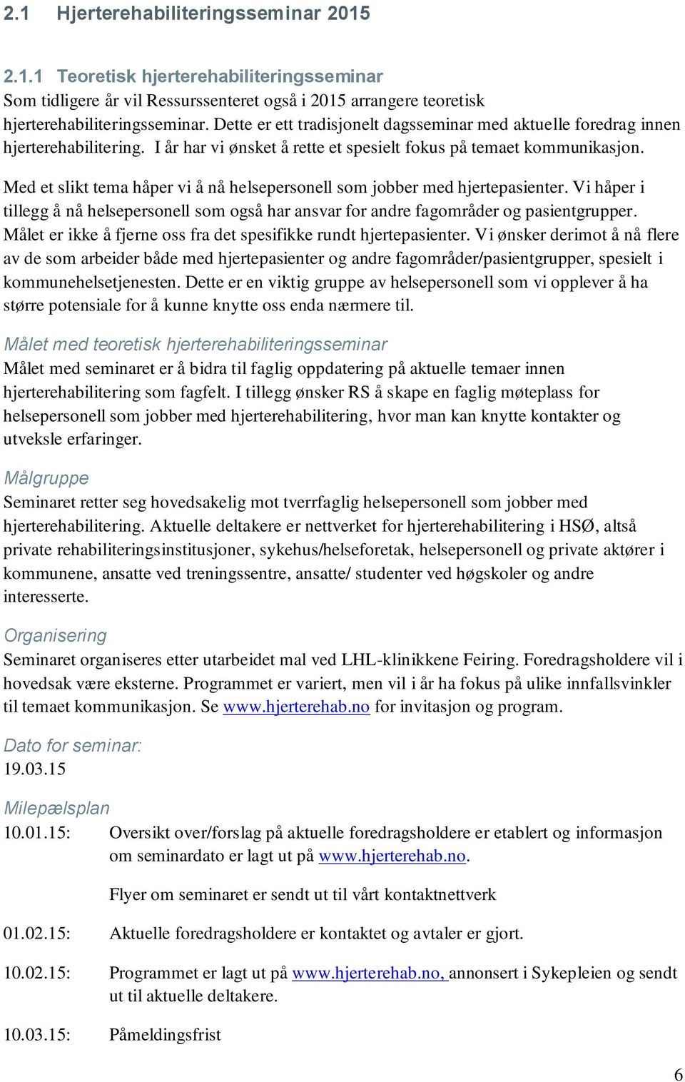 Med et slikt tema håper vi å nå helsepersonell som jobber med hjertepasienter. Vi håper i tillegg å nå helsepersonell som også har ansvar for andre fagområder og pasientgrupper.