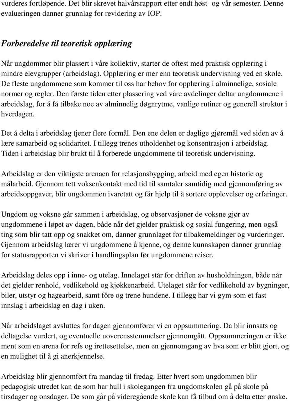 Opplæring er mer enn teoretisk undervisning ved en skole. De fleste ungdommene som kommer til oss har behov for opplæring i alminnelige, sosiale normer og regler.