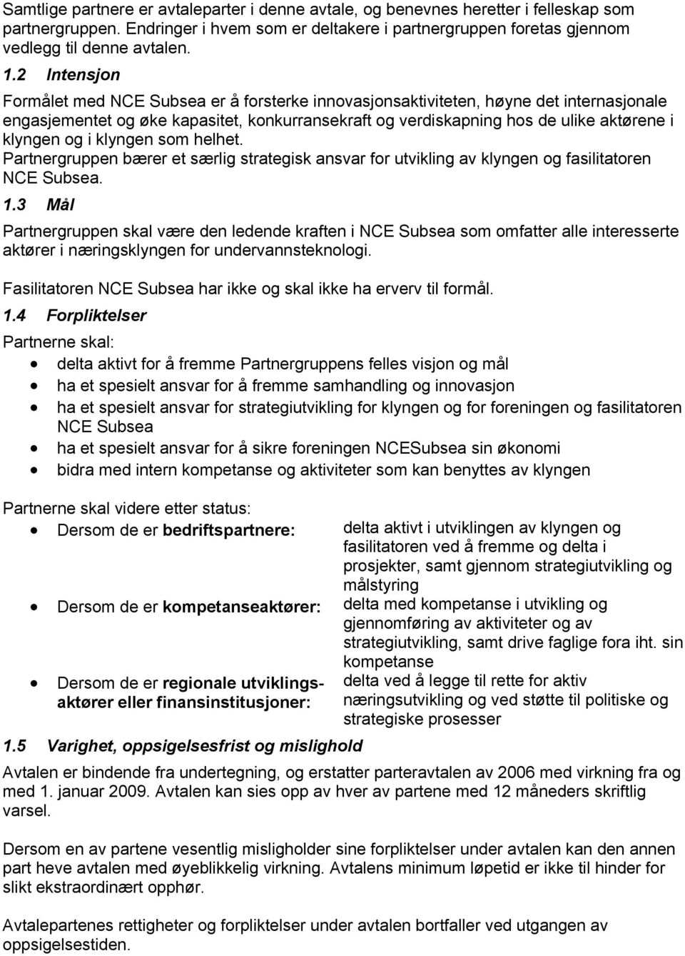 og i klyngen som helhet. Partnergruppen bærer et særlig strategisk ansvar for utvikling av klyngen og fasilitatoren NCE Subsea. 1.