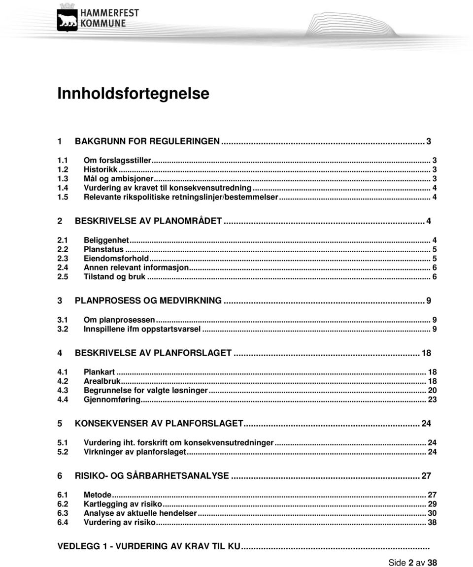 5 Tilstand og bruk... 6 3 PLANPROSESS OG MEDVIRKNING... 9 3.1 Om planprosessen... 9 3.2 Innspillene ifm oppstartsvarsel... 9 4 BESKRIVELSE AV PLANFORSLAGET... 18 4.1 Plankart... 18 4.2 Arealbruk.