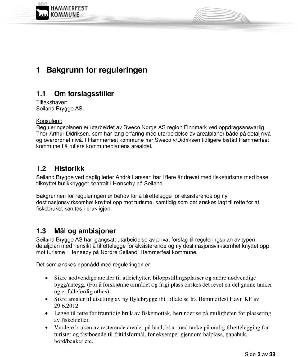 overordnet nivå. I Hammerfest kommune har Sweco v/didriksen tidligere bistått Hammerfest kommune i å rullere kommuneplanens arealdel. 1.