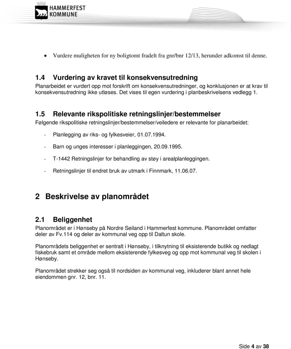 4 Vurdering av kravet til konsekvensutredning Planarbeidet er vurdert opp mot forskrift om konsekvensutredninger, og konklusjonen er at krav til konsekvensutredning ikke utløses.