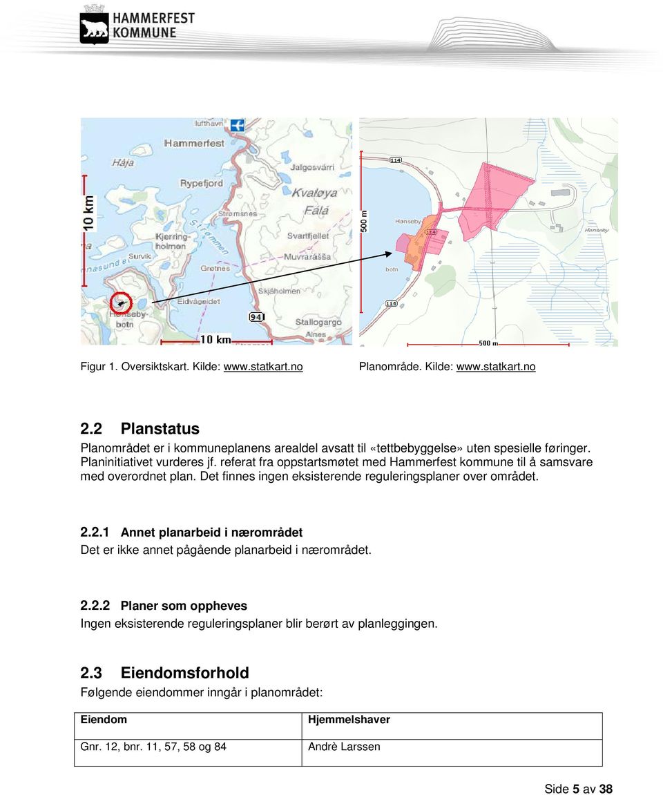 referat fra oppstartsmøtet med Hammerfest kommune til å samsvare med overordnet plan. Det finnes ingen eksisterende reguleringsplaner over området. 2.