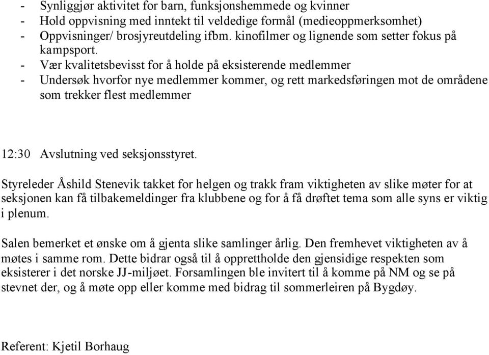 - Vær kvalitetsbevisst for å holde på eksisterende medlemmer - Undersøk hvorfor nye medlemmer kommer, og rett markedsføringen mot de områdene som trekker flest medlemmer 12:30 Avslutning ved