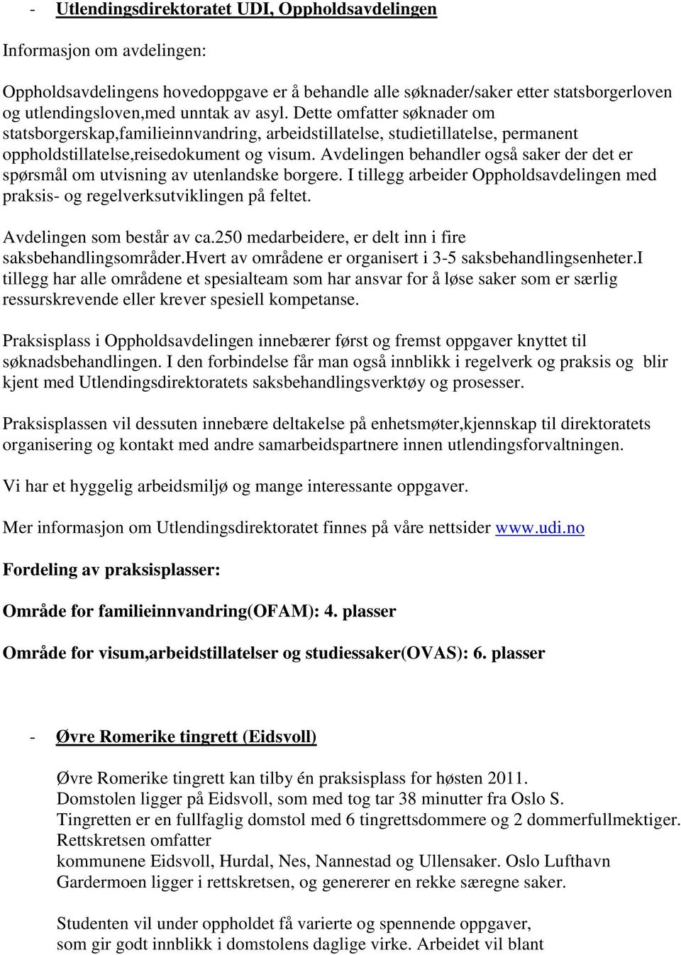 Avdelingen behandler også saker der det er spørsmål om utvisning av utenlandske borgere. I tillegg arbeider Oppholdsavdelingen med praksis- og regelverksutviklingen på feltet.