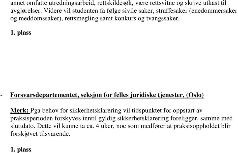 - Forsvarsdepartementet, seksjon for felles juridiske tjenester, (Oslo) Merk: Pga behov for sikkerhetsklarering vil tidspunktet for oppstart