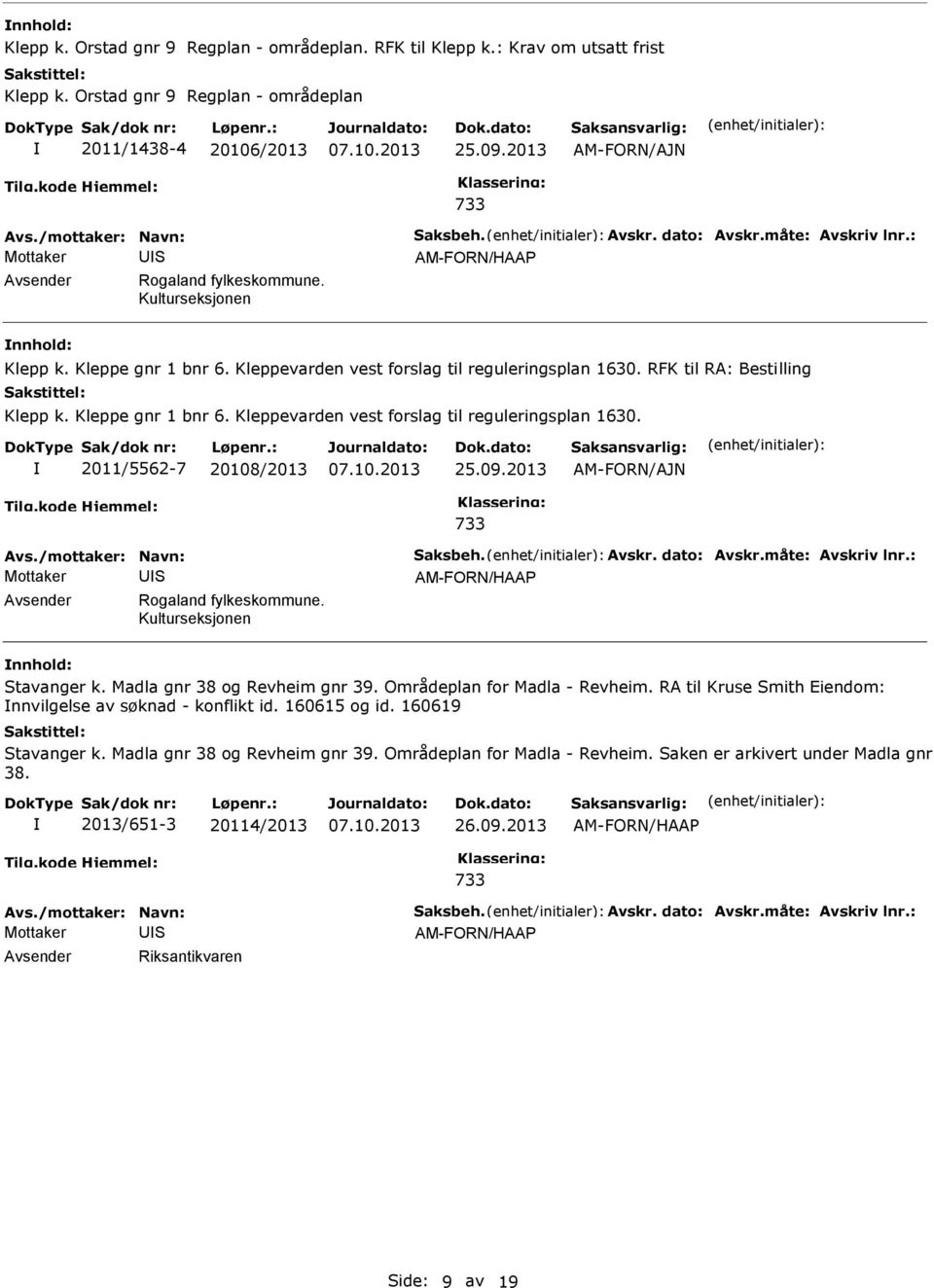 09.2013 AM-FORN/AJN Rogaland fylkeskommune. Kulturseksjonen tavanger k. Madla gnr 38 og Revheim gnr 39. Områdeplan for Madla - Revheim. RA til Kruse mith Eiendom: nnvilgelse av søknad - konflikt id.