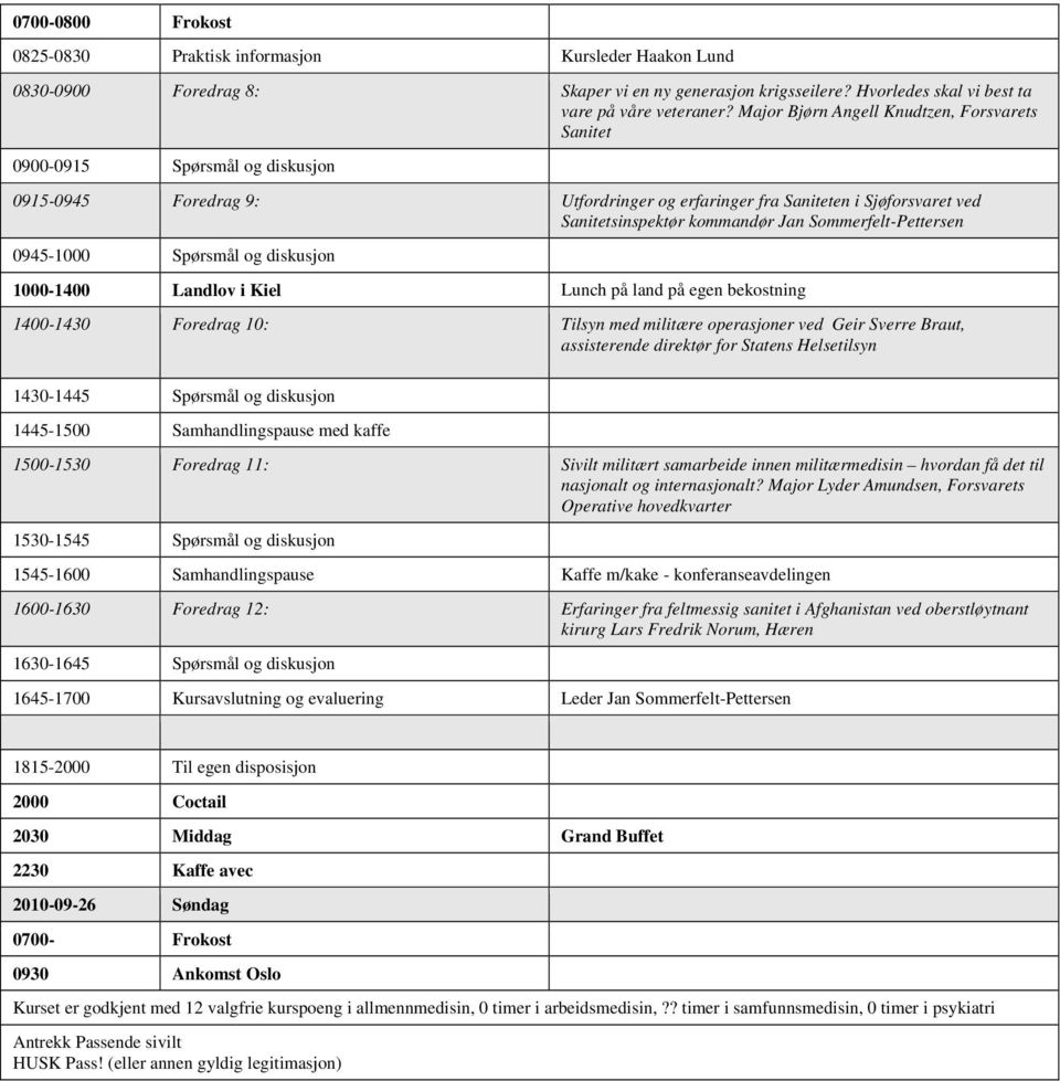 Sommerfelt-Pettersen 0945-1000 Spørsmål og diskusjon 1000-1400 Landlov i Kiel Lunch på land på egen bekostning 1400-1430 Foredrag 10: Tilsyn med militære operasjoner ved Geir Sverre Braut,