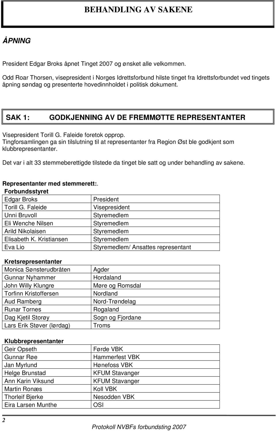 SAK 1: GODKJENNING AV DE FREMMØTTE REPRESENTANTER Visepresident Torill G. Faleide foretok opprop.