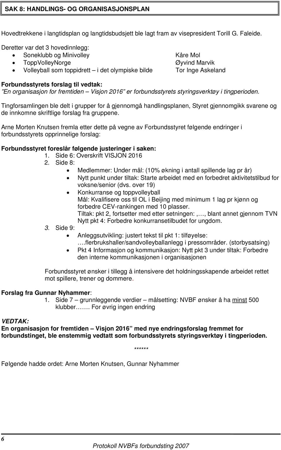 En organisasjon for fremtiden Visjon 2016 er forbundsstyrets styringsverktøy i tingperioden.